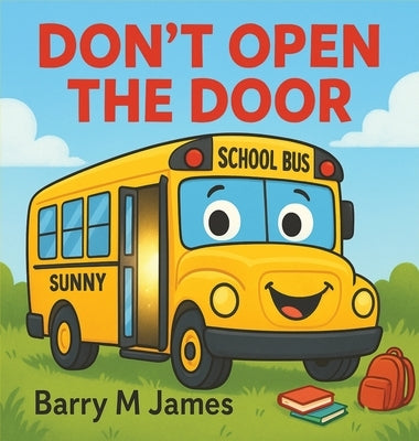 Don't Open The Door: A silly, swooshy ride with Sunny the School Bus! by James, Barry M.