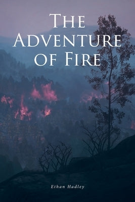 The Adventure of Fire by Hadley, Ethan