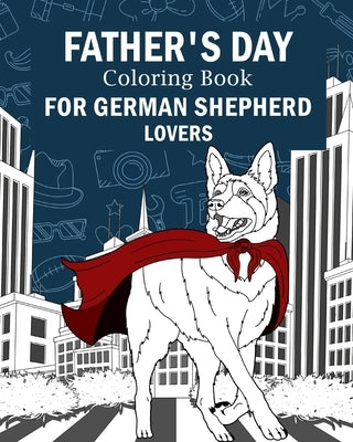 Father's Day Coloring Book for German Shepherd Lovers: Activity Stress Relief Picture, Daddy is My Superhero by Paperland
