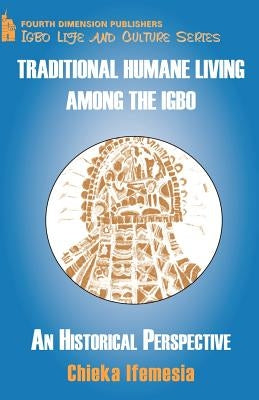 Traditional Humane Living Among the Igbo by Ifemesia, Chieka