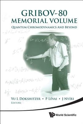 Gribov-80 Memorial Volume: Quantum Chromodynamics and Beyond - Proceedings of the Memorial Workshop Devoted to the 80th Birthday of V N Gribov by Dokshitzer, Yuri L.