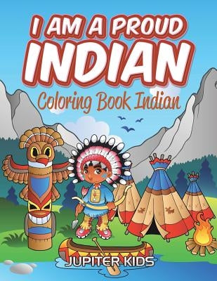 I Am A Proud Indian: Coloring Book Indian by Jupiter Kids