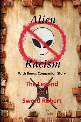 Alien Racism With Bonus Companion Story The Legend of Sword Robert by Talbot, G. D.
