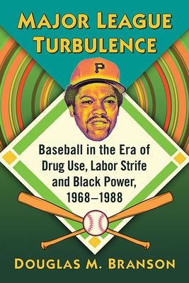 Major League Turbulence: Baseball in the Era of Drug Use, Labor Strife and Black Power, 1968-1988 by Branson, Douglas M.