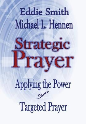 Strategic Prayer: Applying the Power of Targeted Prayer by Smith, Eddie