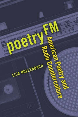 Poetry FM: American Poetry and Radio Counterculture by Hollenbach, Lisa