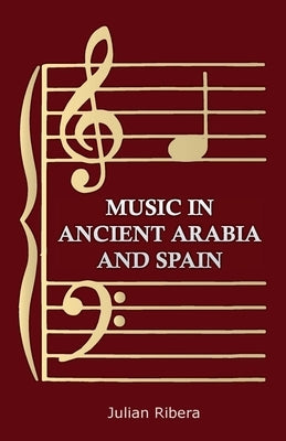 Music in Ancient Arabia and Spain by Ribera, Julian