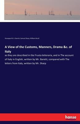 A View of the Customs, Manners, Drama &c. of Italy: as they are described in the Frusta letteraria, and in The account of Italy in English, written by by Nicoll, William