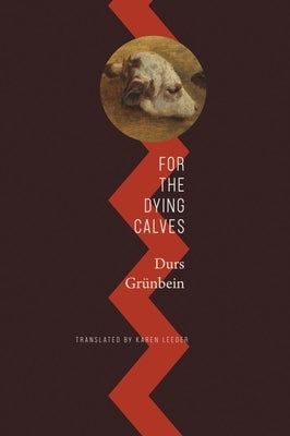 For the Dying Calves: Beyond Literature: Oxford Lectures by Grünbein, Durs