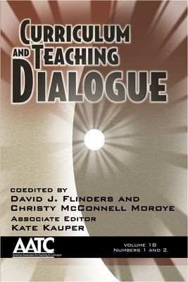 Curriculum and Teaching Dialogue Vol 18 Issue 1 & 2 by Flinders, David J.