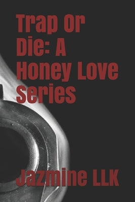 Trap Or Die: A Honey Love Series by Llk, Jazmine