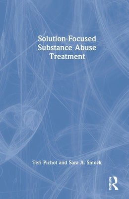 Solution-Focused Substance Abuse Treatment by Pichot, Teri