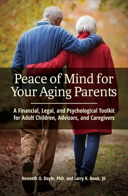 Peace of Mind for Your Aging Parents: A Financial, Legal, and Psychological Toolkit for Adult Children, Advisors, and Caregivers by Doyle, Kenneth