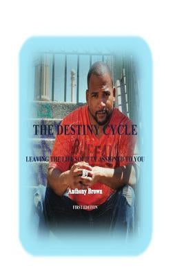 The Destiny Cycle: Leaving The Life Society Assigned To You by Brown, Anthony