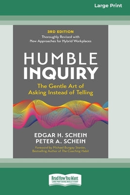 Humble Inquiry, 3rd Edition: The Gentle Art of Asking Instead of Telling (16pt Large Print Edition) by Schein, Edgar H.
