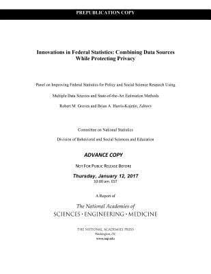 Innovations in Federal Statistics: Combining Data Sources While Protecting Privacy by National Academies of Sciences Engineeri