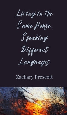 Living in the Same House, Speaking Different Languages by Prescott, Zachary