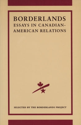 The Borderlands Project: Essays in Canadian-American Relations by Lecker, Robert