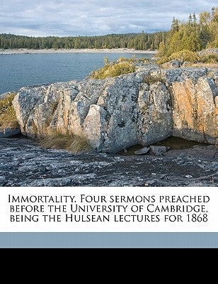 Immortality. Four Sermons Preached Before the University of Cambridge, Being the Hulsean Lectures for 1868 by Perowne, J. J. Stewart 1823-1904