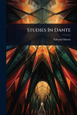 Studies In Dante by Moore, Edward