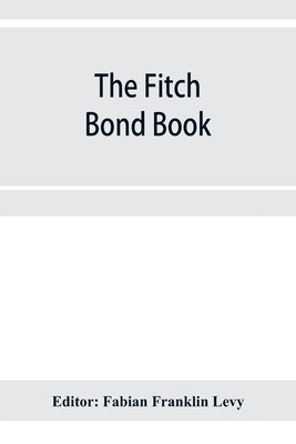 The Fitch bond book; describing the most important bond issues of the United States and Canada by Franklin Levy, Fabian