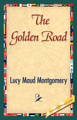 The Golden Road by Montgomery, Lucy Maud