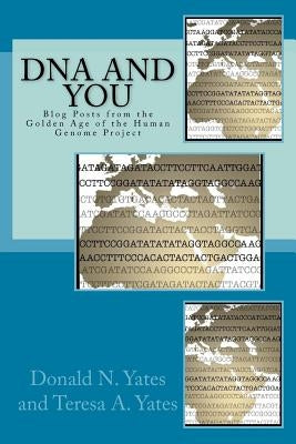 DNA and You: Blog Posts from the Golden Age of the Human Genome Project by Yates, Teresa a.