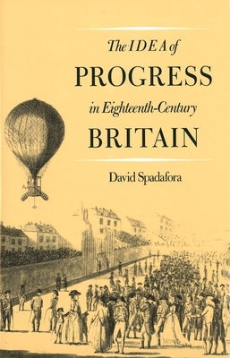 The Idea of Progress in Eighteenth-Century Britain by Spadafora, David