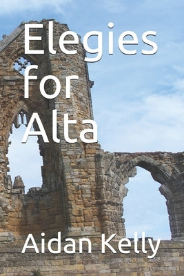 Elegies for Alta: Poems 1970-1987 by Kelly, Aidan