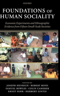 Foundations of Human Sociality: Economic Experiments and Ethnographic Evidence from Fifteen Small-Scale Societies by Henrich, Joseph