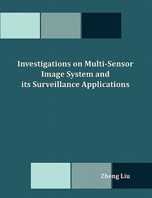 Investigations on Multi-Sensor Image System and its Surveillance Applications by Liu, Zheng