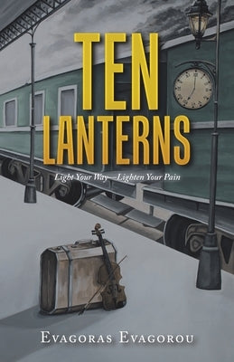Ten Lanterns: Light Your Way-Lighten Your Pain by Evagorou, Evagoras