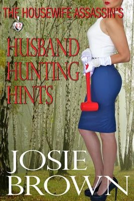The Housewife Assassin's Husband Hunting Hints: Book 12 - The Housewife Assassin Mystery Series by Brown, Josie