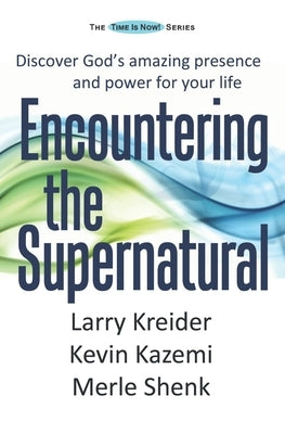 Encountering the Supernatural: Discover God's amazing presence and power for your life by Kazemi, Kevin