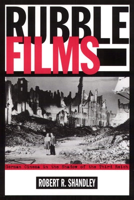 Rubble Films: German Cinema in the Shadow of the Third Reich by Shandley, Robert