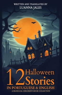 12 Halloween Stories in Portuguese and English for Kids: A Bilingual Children's Book collection by Jales, Luanna