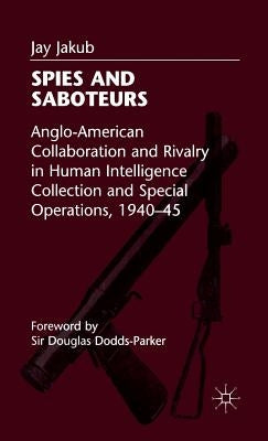 Spies and Saboteurs: Anglo-American Collaboration and Rivalry in Human Intelligence Collection and Special Operations, 1940-45 by Loparo, Kenneth A.