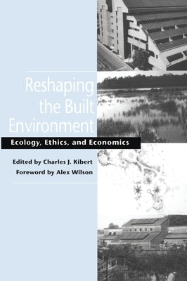 Reshaping the Built Environment: Ecology, Ethics, and Economics by Kibert, Charles J.