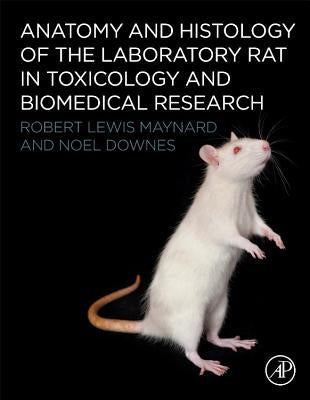 Anatomy and Histology of the Laboratory Rat in Toxicology and Biomedical Research by Maynard, Robert L.