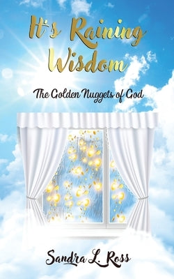 It's Raining Wisdom: The Golden Nuggets of God by Ross, Sandra L.