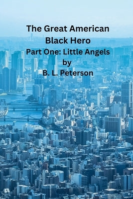 The Great American Black Hero - Pt. 1: Little Angels by Peterson, B. L.