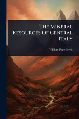 The Mineral Resources Of Central Italy by Jervis, William Paget