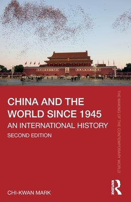 China and the World Since 1945: An International History by Mark, Chi-Kwan