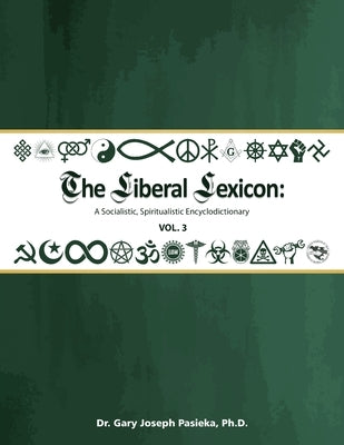 The Liberal Lexicon: A Socialistic, Spiritualistic Encyclodictionary Vol. 3 by Pasieka, Gary J.