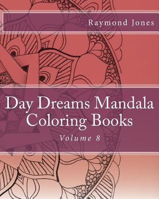 Day Dreams Mandala Coloring Books: Volume 8 by Jones, Raymond J.