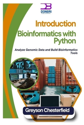 Introduction to Bioinformatics with Python: Analyze Genomic Data and Build Bioinformatics Tools by Chesterfield, Greyson