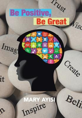 Be Positive, Be Great by Ayisi, Mary