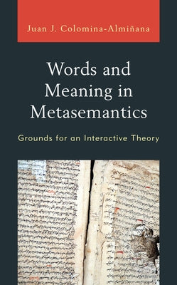 Words and Meaning in Metasemantics: Grounds for an Interactive Theory by Colomina-Almiñana, Juan José