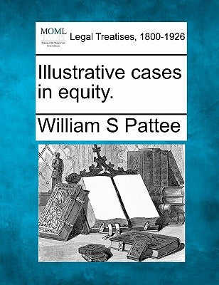 Illustrative Cases in Equity. by Pattee, William Samuel