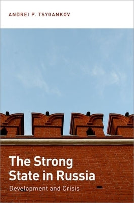 The Strong State in Russia: Development and Crisis by Tsygankov, Andrei P.